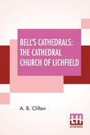 Bell's Cathedrals : The Cathedral Church Of Lichfield - A Description Of Its Fabric And A Brief History Of The Episcopal See-9789389701487