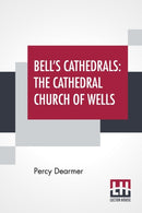 Bell's Cathedrals : The Cathedral Church Of Wells - A Description Of Its Fabric And A Brief History Of The Episcopal See-9789389701753