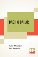 Bagh O Bahar : Or Tales Of The Four Darweshes. Translated From The Hindustani Of Mir Amman Of Dihli By Duncan Forbes (Translation Of Mir Amman Dihlavi's Urdu Adaptation Of The Persian Tale, Qissah-I C-9789390215393