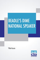 Beadle's Dime National Speaker : Embodying Gems Of Oratory And Wit, Particularly Adapted To American Schools And Firesides. Revised And Enlarged Edition. (Speaker Series, Number 2.)-9789390294817