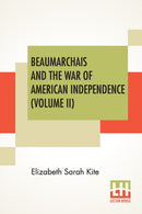 Beaumarchais And The War Of American Independence (Volume II) : With A Foreword By James M. Beck (In Two Volumes, Vol. II.)-9789390314034