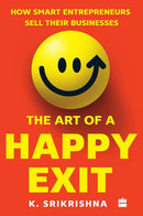 The Art Of A Happy Exit : How Smart Entrepreneurs Sell Their Businesses-9789390327027
