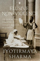 Elusive Nonviolence : The Making and Unmaking of Gandhi's Religion of Ahimsa-9789390679607