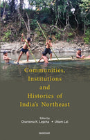 Communities, Institutions and Histories of India''s Northeast