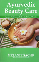 Ayurvedic Beauty Care : Ageless Techniques To Invoke Natural Beauty-9789392510342