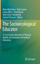 The Socioecological Educator : A 21st Century Renewal of Physical, Health,Environment and Outdoor Education-9789400771666