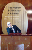 The Problem of Theatrical Autonomy : Analysing Theatre as a Social Practice-9789462980792