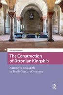 The Construction of Ottonian Kingship : Narratives and Myth in Tenth-Century Germany-9789462987234