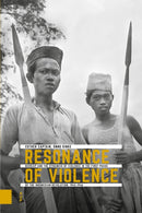 Resonance of Violence : Bersiap and the Dynamics of Violence in the First Phase of the Indonesian Revolution, 1945-1946-9789463720892