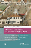 Astronomer, Cartographer and Naturalist of the New World : The Life and Scholarly Achievements of Georg Marggrafe (1610-1643) in Colonial Dutch Brazil. Volume 1: Life, Work and Legacy-9789463722186
