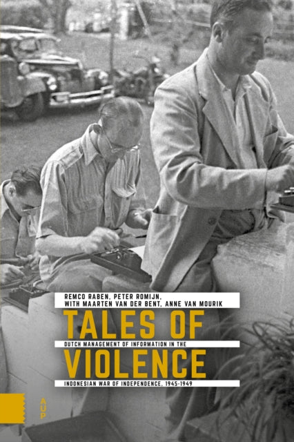 Tales of Violence – Dutch Management of Information in the Indonesian War of Independence, 1945–1949