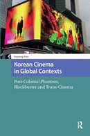 Korean Cinema in Global Contexts : Post-Colonial Phantom, Blockbuster and Trans-Cinema-9789463729147