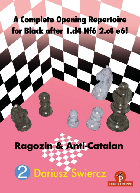 A Complete Opening Repertoire for Black after 1.d4 Nf6 2.c4 e6! : Ragozin & Anti-Catalan-9789464201932