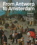 From Antwerp to Amsterdam : Painting from the Sixteenth and Seventeenth Centuries-9789464666281