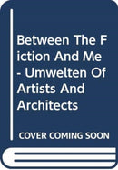 Between The Fiction And Me - Umwelten Of Artists And Architects-9789492574077
