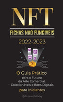 NFT (Fichas Nao Fungiveis) 2022-2023 - O Guia Pratico para o Futuro da Arte Comercial, Colecionaveis e Bens Digitais para Iniciantes (OpenSea, Rarible, Cryptokitties, Ethereum, POLKADOT, Ripple, EARNX-9789492916747
