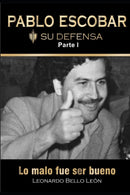 PABLO ESCOBAR. Su defensa. Parte I. : Lo malo fue ser bueno.-9789584924490