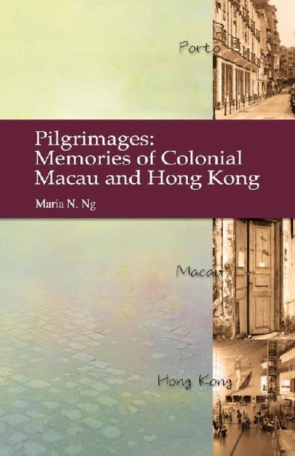 Pilgrimages – Memories of Colonial Macau and Hong Kong