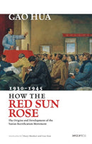 How the Red Sun Rose : The Origin and Development of the Yanan Rectification Movement, 1930-1945-9789629968229