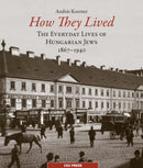 How They Lived : The Everyday Lives of Hungarian Jews, 1867-1940-9789633860021