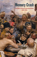 Memory Crash : Politics of History in and around Ukraine, 1980s-2010s-9789633863800