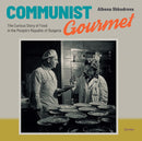 Communist Gourmet : The Curious Story of Food in the People's Republic of Bulgaria-9789633864036