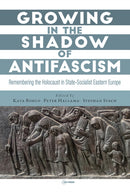 Growing in the Shadow of Antifascism : Remembering the Holocaust in State-Socialist Eastern Europe-9789633864357