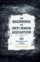The Beginnings of Anti-Jewish Legislation : The 1920 Numerus Clausus Law in Hungary-9789633866207