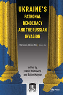 Ukraine's Patronal Democracy and the Russian Invasion : The Russia-Ukraine War, Volume One-9789633866634