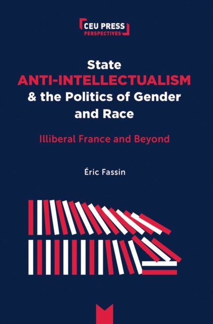 State Anti-Intellectualism and the Politics of Gender and Race : Illiberal France and Beyond-9789633866672