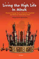 Living the High Life in Minsk : Russian Energy Rents, Domestic Populism and Belarus' Impending Crisis-9789633867037