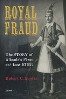 Royal Fraud : The Story of Albania's First and Last King-9789633867105