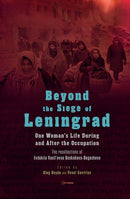 Beyond the Siege of Leningrad : One Woman's Life during and after the Occupation: The Recollections of Evdokiia Vasil'evna Baskakova-Bogacheva-9789633867129