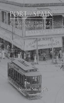 Port of Spain : The Construction of a Caribbean City, 1888-1962-9789766406639