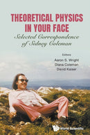 Theoretical Physics In Your Face: Selected Correspondence Of Sidney Coleman-9789811202049