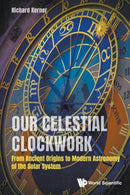 Our Celestial Clockwork: From Ancient Origins To Modern Astronomy Of The Solar System-9789811215315