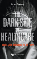 Dark Side Of Healthcare, The: Issues, Cases, And Lessons For The Future-9789811231377