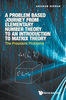 Problem Based Journey From Elementary Number Theory To An Introduction To Matrix Theory, A: The President Problems-9789811234873