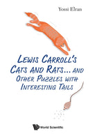 Lewis Carroll's Cats And Rats... And Other Puzzles With Interesting Tails-9789811235641
