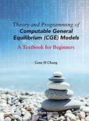 Theory And Programming Of Computable General Equilibrium (Cge) Models: A Textbook For Beginners-9789811238970