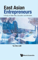 East Asian Entrepreneurs: A Study Of State Role, Education And Mindsets-9789811240263