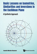 Basic Lessons On Isometries, Similarities And Inversions In The Euclidean Plane: A Synthetic Approach-9789811240379