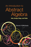 Introduction To Abstract Algebra, An: Sets, Groups, Rings, And Fields-9789811247552