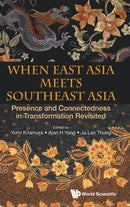 When East Asia Meets Southeast Asia: Presence And Connectedness In Transformation Revisited-9789811250651