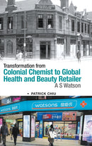 Transformation From Colonial Chemist To Global Health And Beauty Retailer: A.s. Watson-9789811251528