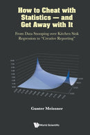 How To Cheat With Statistics - And Get Away With It: From Data Snooping Over Kitchen Sink Regression To "Creative Reporting"-9789811252488