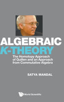 Algebraic K-theory: The Homotopy Approach Of Quillen And An Approach From Commutative Algebra-9789811269387