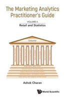 Marketing Analytics Practitioner's Guide, The - Volume 4: Retail And Statistics-9789811274527