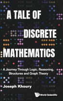 Tale Of Discrete Mathematics, A: A Journey Through Logic, Reasoning, Structures And Graph Theory-9789811285783