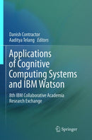Applications of Cognitive Computing Systems and IBM Watson : 8th IBM Collaborative Academia Research Exchange-9789811348761
